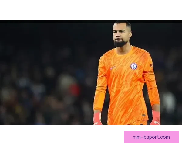 切尔西门将桑切斯频繁失误引发主力地位争议球队是否该调整门将位置